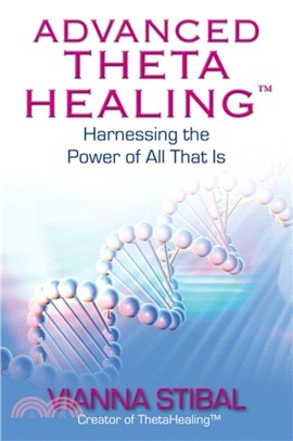 Advanced ThetaHealing (R)：Harnessing the Power of All That Is