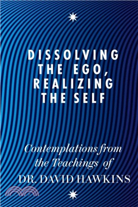 Dissolving the Ego, Realizing the Self：Contemplations from the Teachings of Dr David R. Hawkins MD, PhD