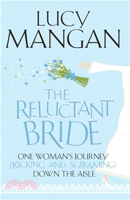 The Reluctant Bride：One Woman's Journey (Kicking and Screaming) Down the Aisle
