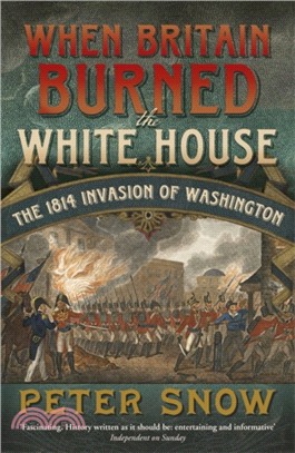 When Britain Burned the White House：The 1814 Invasion of Washington