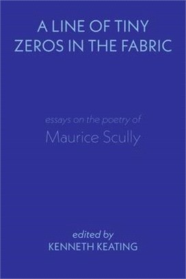 A Line of Tiny Zeros in the Fabric: Essays on the Poetry of Maurice Scully