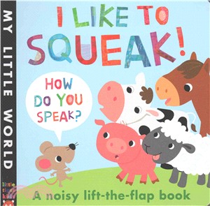 I Like to Squeak! How Do You Speak?: A Noisy Lift-the-Flap Book (My Little World)