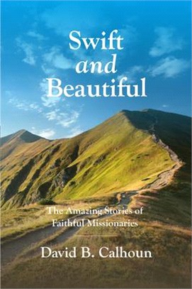 Swift and Beautiful: The Amazing Stories of Faithful Missionaries