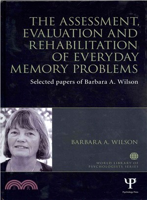 The Assessment, Evaluation and Rehabilitation of Everyday Memory Problems ─ Selected Papers of Barbara A. Wilson