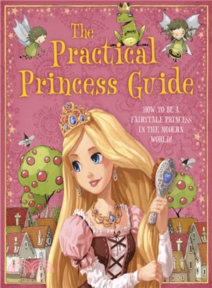 The practical princess guide :[how to be a fairytale princess in the modern world! /