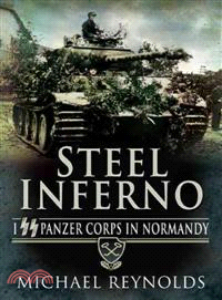 Steel Inferno ─ I SS Panzer Corps in Normandy, The Story of the 1st and 12th SS Panzer Divisions in the 1944 Normandy Campaign