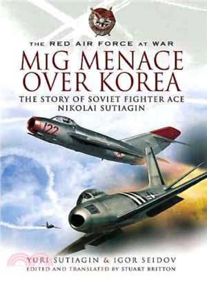 Mig Menace over Korea ― The Story of Soviet Fight Ace Nikolai Sutiagin
