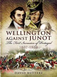 Wellington Against Juno ─ The First Invasion of Portugal 1807-1808