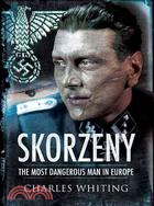 Skorzeny ─ The Most Dangerous Man in Europe