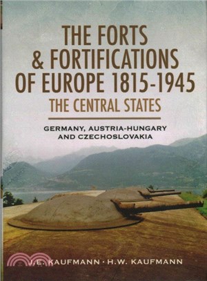 The Forts and Fortifications of Europe, 1815-1945 ─ The Central States: Germany, Austria-Hungary and Czechoslovakia