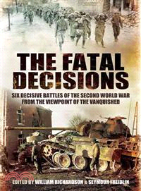 The Fatal Decisions ─ Six Decisive Battles of the Second World War from the Viewpoint of the Vanquished