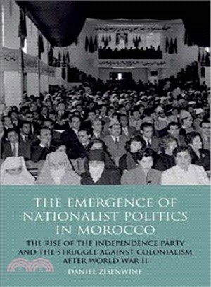 The Emergence of Nationalist Politics in Morocco: The Rise of the Independence Party and the Struggle Against Colonialism After World War II