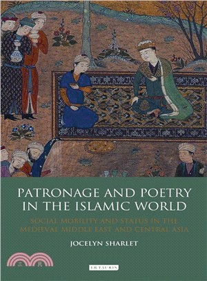 Patronage and Poetry in the Islamic World: Social Mobility and Status in the Medieval Middle East and Central Asia