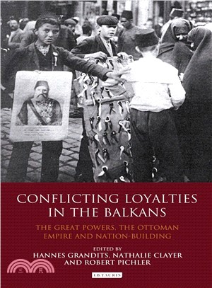 Conflicting Loyalties in the Balkans: The Great Powers, the Ottoman Empire and Nation-building