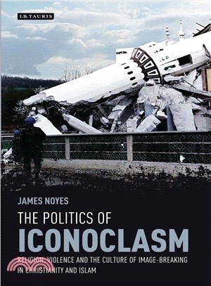 The Politics of Iconoclasm ― Religion, Violence and the Culture of Image-breaking in Christianity and Islam