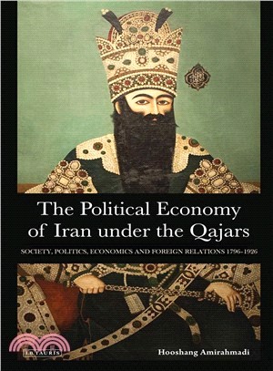 The Political Economy of Iran Under the Qajars ─ Society, Politics, Economics and Foreign Relations 1796-1926
