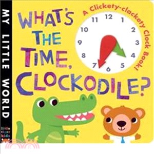 What's the Time, Clockodile?: A Clickety-Clackety Clock Book! (My Little World) | 拾書所