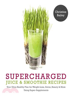 Supercharged Juice & Smoothie Recipes ─ Your Ultra-Healthy Plan for Weight-Loss, Detox, Beauty & More Using Super-Supplements