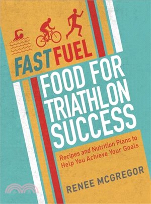 Fast Fuel ─ Food for Triathlon Success: Recipes and Nutrition Plans to Achieve Your Goals