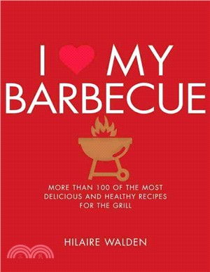 I Love My Barbecue ─ More Than 100 of the Most Delicious and Healthy Recipes for the Grill