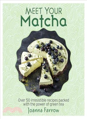 Meet your matcha :over 50 irresistible recipes packed with the power of green tea /
