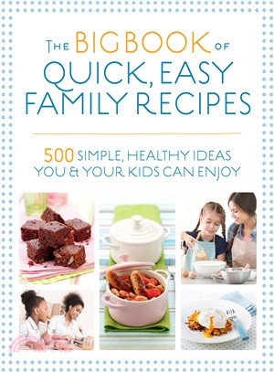 The Big Book of Quick, Easy Family Recipes ― 500 Simple, Healthy Ideas You and Your Kids Can Enjoy