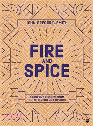 Fire and Spice ― Fragrant Recipes from the Silk Road and Beyond
