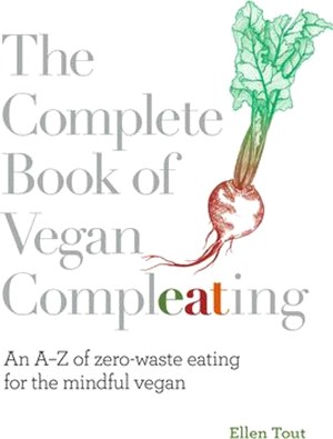 The Complete Book of Vegan Compleating: An AZ of Zero-Waste Eating for the Mindful Vegan