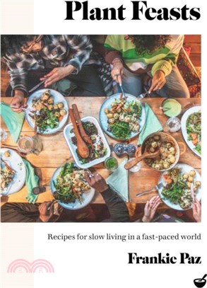 Plant Feasts：Recipes for slow living in a fast-paced world
