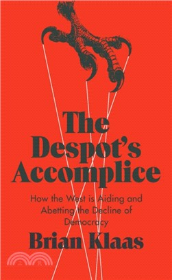 The Despot's Accomplice：How the West is Aiding and Abetting the Decline of Democracy