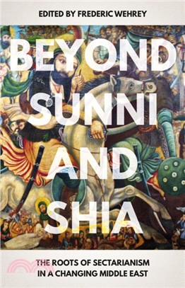 Beyond Sunni and Shia：The Roots of Sectarianism in a Changing Middle East