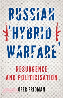 Russian 'Hybrid Warfare'：Resurgence and Politicisation