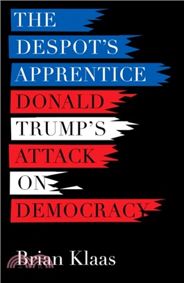 The Despot's Apprentice：Donald Trump's Attack on Democracy