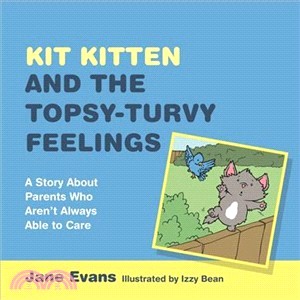 Kit Kitten and the Topsy Turvy Feelings ― A Story About Parents Who Aren't Always Able to Care