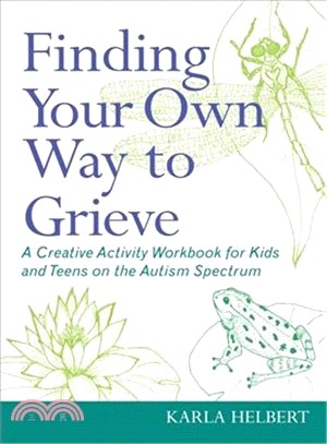 Finding Your Own Way to Grieve ─ A Creative Activity Workbook for Kids and Teens on the Autism Spectrum