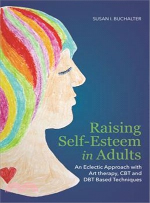 Raising self-esteem in adults :  an eclectic approach with art therapy, CBT and DBT based techniques /