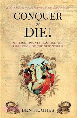 Conquer or Die!:Wellington's Veterans and the Liberation of the New World