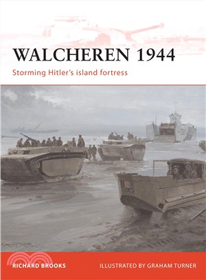 Walcheren 1944 ─ Storming Hitler's Island Fortress