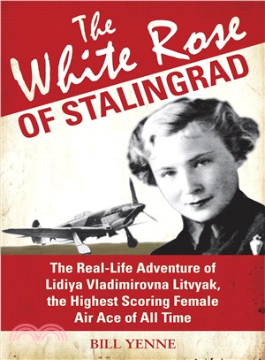 The White Rose of Stalingrad—The Real-Life Adventure of Lidiya Vladimirovna Litvyak, the Highest Scoring Female Air Ace of All Time