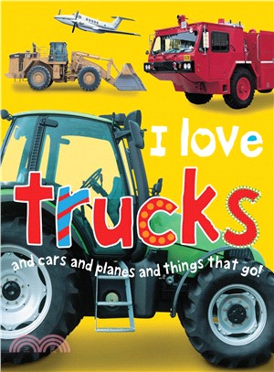 I Love Trucks and Cars and Planes and Things That Go. by Jo Rigg and Simon Mugford