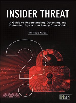 Insider Threat ― A Guide to Understanding, Detecting, and Defending Against the Enemy from Within