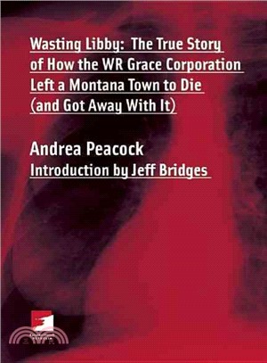 Wasting Libby: The True Story of How the WR Grace Corporation Left a Montana Town to Die (And Got Away With It)