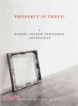 Property Is Theft! ─ A Pierre-Joseph Proudhon Anthology