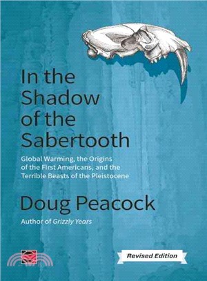 In the Shadow of the Sabertooth ─ A Renegade Naturalist Considers Global Warming, the First Americans and the Terrible Beasts of the Pleistocene