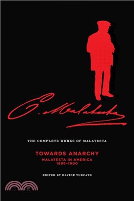 Complete Works Of Malatesta, Vol. Iv：Towards Anarchy: Malatesta in America, 1899-1900