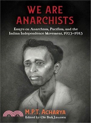 We Are Anarchists ― Essays on Anarchism, Pacifism, and the Indian Independence Movement, 1923?953