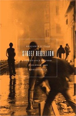 Street Rebellion: Resistance Beyond Violence and Nonviolence