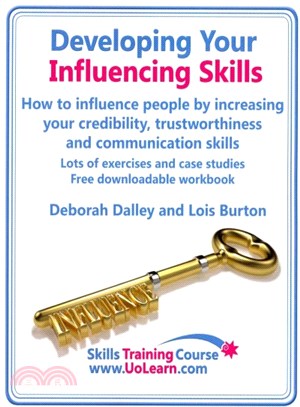Developing Your Influencing Skills How to Influence People by Increasing Your Credibility, Trustworthiness and Communication Skills