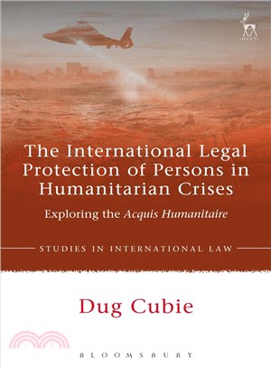 The International Legal Protection of Persons in Humanitarian Crises ― Exploring the Acquis Humanitaire