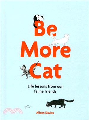 Be more cat :life lessons from our feline friends /